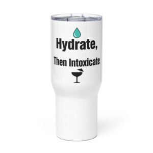 The "Hydrate Then Intoxicate" Insulated Stanley Style Tumbler w/ Straw & Handle